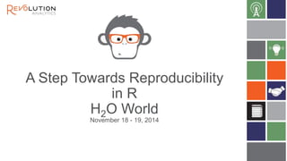 A Step Towards Reproducibility 
in R 
H2O World 
November 18 - 19, 2014 
 