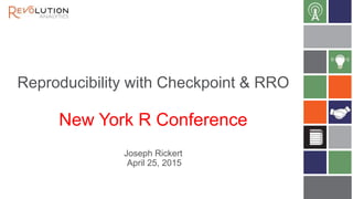 Reproducibility with Checkpoint & RRO
New York R Conference
Joseph Rickert
April 25, 2015
 
