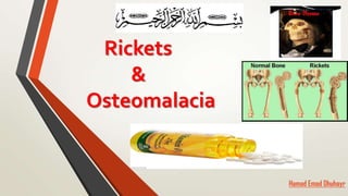 Rickets
&
Osteomalacia
Hamad Emad Dhuhayr
 