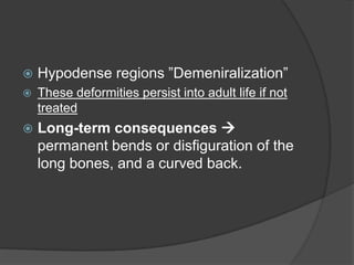 Rickets etiology  Intake “Nutritional” (Most Common)  Absorption (celiac, IBS, malabsorption syndromes)Hereditary:Vitamin D–dependent rickets “type I”        (Renal Hydroxylation)vitamin D–resistance rickets “type II”     (Vit D receptor Defect)Familial Hypophosphatemic rickets