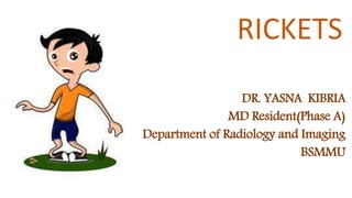 RICKETS
DR. YASNA KIBRIA
MD Resident(Phase A)
Department of Radiology and Imaging
BSMMU
 