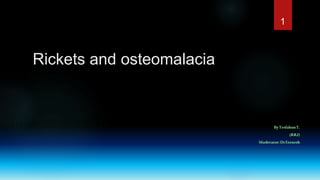Rickets and osteomalacia
ByTesfahunT.
(RR2)
Moderator:DrEtenesh
1
 