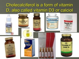 Cholecalciferol is a form of vitamin
D, also called vitamin D3 or calciol

 