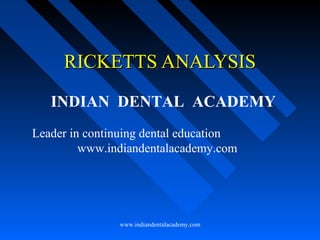 RICKETTS ANALYSIS
INDIAN DENTAL ACADEMY
Leader in continuing dental education
www.indiandentalacademy.com

www.indiandentalacademy.com

 