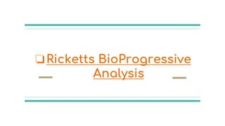 ❏Ricketts BioProgressive
Analysis
 