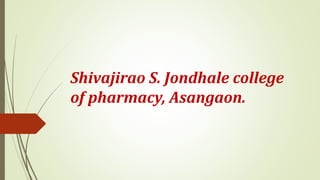 Shivajirao S. Jondhale college
of pharmacy, Asangaon.
 