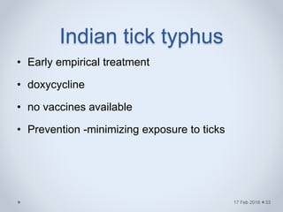 • Early empirical treatment
• doxycycline
• no vaccines available
• Prevention -minimizing exposure to ticks
17 Feb 2016
Indian tick typhus
33
 