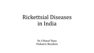 Rickettsial Diseases
in India
Dr. S Kunal Tejus
Pediatric Resident
 