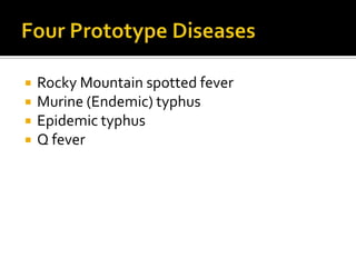    Rocky Mountain spotted fever
   Murine (Endemic) typhus
   Epidemic typhus
   Q fever
 