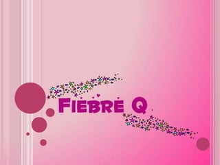FIEBRE Q
 
