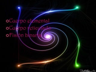 Cuerpo  elemental
Cuerpo reticulado
Fisión binaria
 
