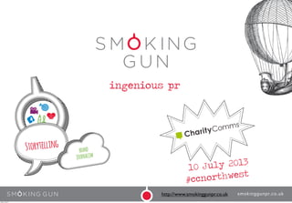 10 July 2013
#ccnorthwest
Storytelling BRAND
JOURNALISM
http://www.smokinggunpr.co.uk
Friday, 12 July 13
 