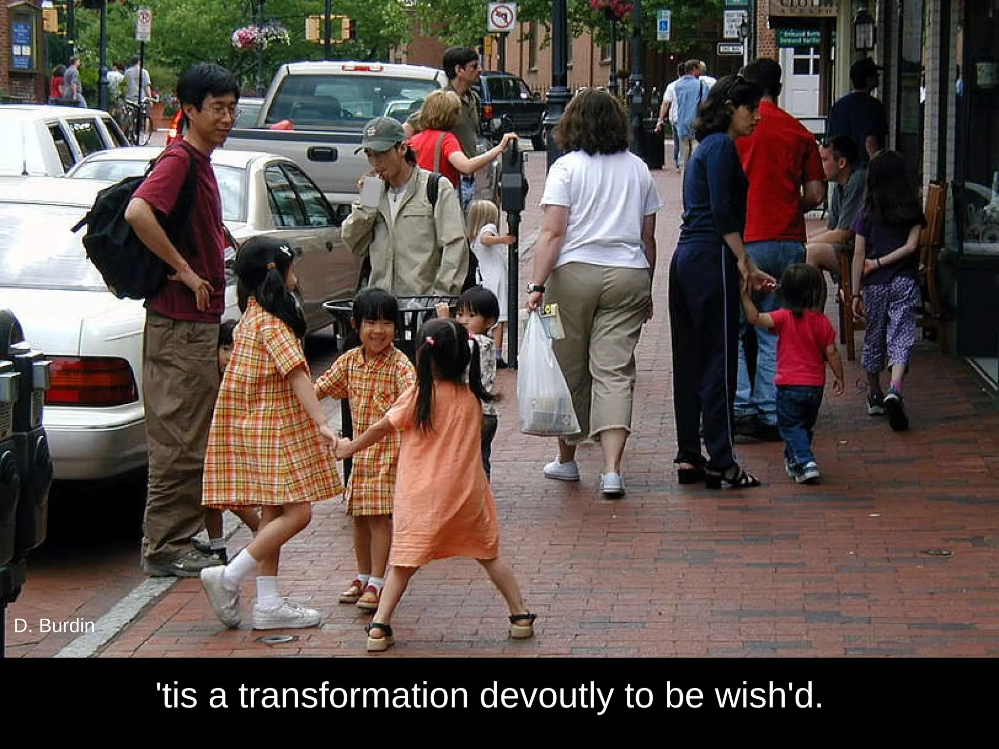 'tis a transformation devoutly to be wish'd.  D. Burdin 