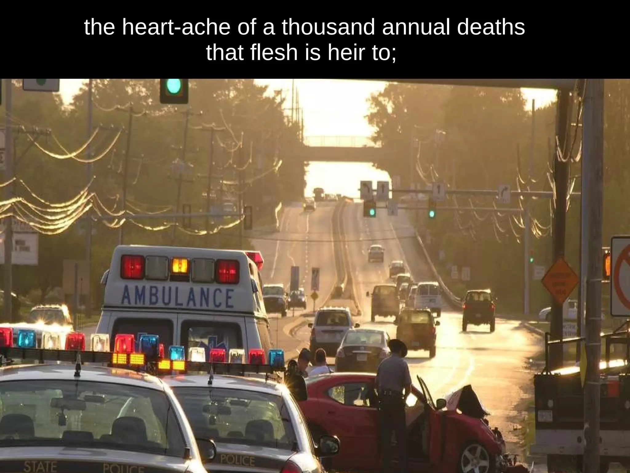 the heart-ache of a thousand annual deaths that flesh is heir to;  