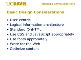 Strategic Communications
Basic Design Considerations
• User-centric
• Logical information architecture
• Standard (X)HTML
• Use CSS and JavaScript appropriately
• Use fonts approriately
• Write for the Web
• Optimize content
 