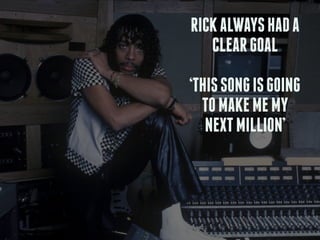 RICKALWAYSHADA
CLEARGOAL
!
‘THISSONGISGOING
TOMAKEMEMY
NEXTMILLION’
 