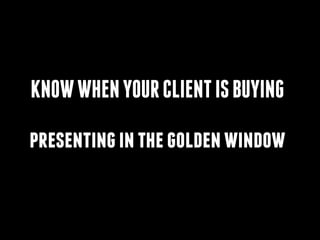 KNOWWHENYOURCLIENTISBUYING
!
presentinginthegoldenwindow
 