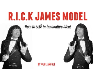 r.i.c.kjamesmodel
How to sell in innovative ideas
by@juliancole
 