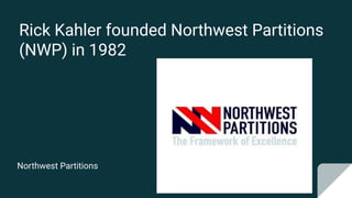 Rick Kahler founded Northwest Partitions
(NWP) in 1982
Northwest Partitions
 