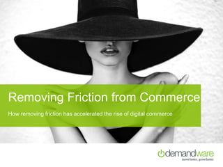 How removing friction has accelerated the rise of digital commerce
Removing Friction from Commerce
 
