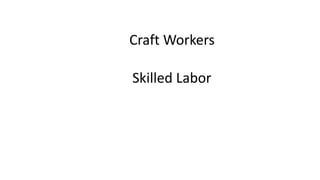 Craft	Workers 
	 
Skilled	Labor 
 
