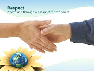 Respect

Above and through all: respect for everyone!

 