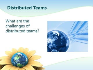 Distributed Teams
What are the
challenges of
distributed teams?

 