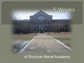 5 Weeks  at Rickover Naval Academy 
