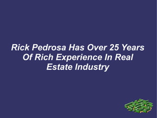Rick Pedrosa Has Over 25 Years
Of Rich Experience In Real
Estate Industry
 