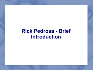 Rick Pedrosa - Brief
Introduction
 