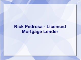 Rick Pedrosa - Licensed
Mortgage Lender
 