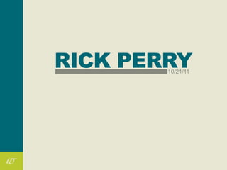 RICK PERRY
        10/21/11
 