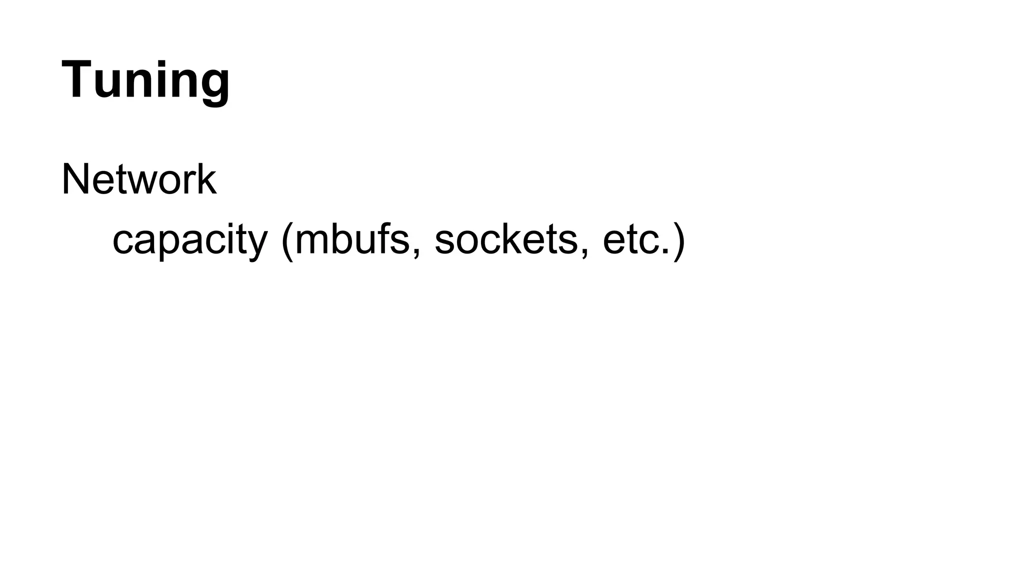 Tuning 
Network 
capacity (mbufs, sockets, etc.) 
 