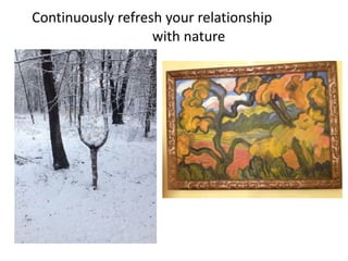 Continuously	refresh	your	relationship		
	 with	nature
 