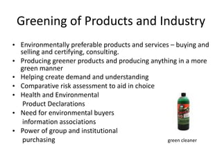 Greening	of	Products	and	Industry
• Environmentally	preferable	products	and	services	–	buying	and	
selling	and	certifying,...