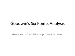 Goodwin’s Six Points Analysis

Analysis of two hip-hop music videos.
 