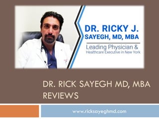 DR. RICK SAYEGH MD, MBA
REVIEWS
www.ricksayeghmd.com
 