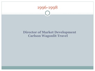 1996-1998 Director of Market Development    Carlson Wagonlit Travel 
