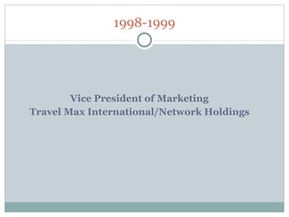 1998-1999 Vice President of Marketing Travel Max International/Network Holdings 
