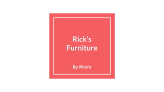 Rick’s
Furniture
By Rick’s
 