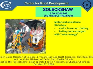 SOLECKSHAW    A SOLUTION FOR  ECO-FRIENDLY  TRANSPORT <ul><ul><li>Motorised assistance Rickshaw </li></ul></ul><ul><ul><li...