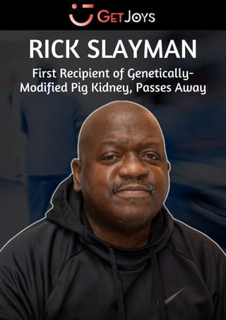 First Recipient of Genetically-
Modified Pig Kidney, Passes Away
RICK SLAYMAN
 