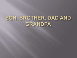 SON, BROTHER, DAD AND GRANDPA