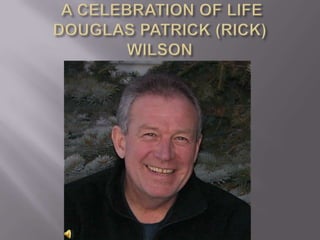  A CELEBRATION OF LIFE DOUGLAS PATRICK (RICK) WILSON  