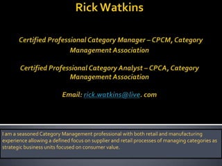 I am a seasoned Category Management professional with both retail and manufacturing
experience allowing a defined focus on supplier and retail processes of managing categories as
strategic business units focused on consumer value.
 