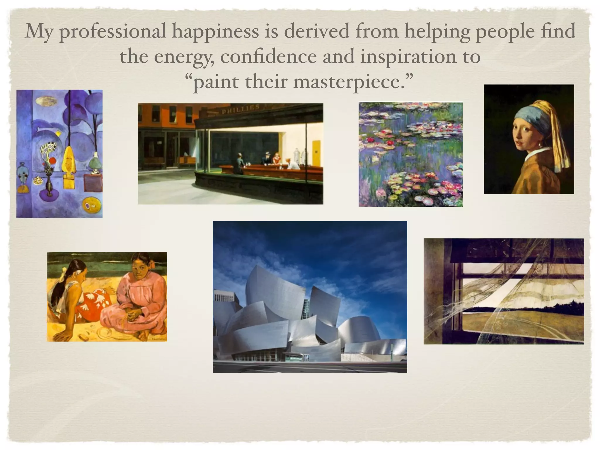 My professional happiness is derived from helping people ﬁnd
          the energy, conﬁdence and inspiration to
                 “paint their masterpiece.”
 