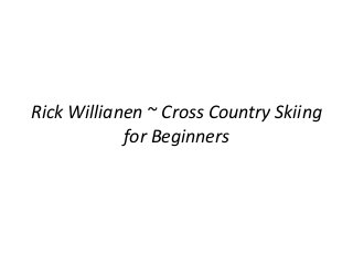 Rick Willianen ~ Cross Country Skiing
for Beginners
 