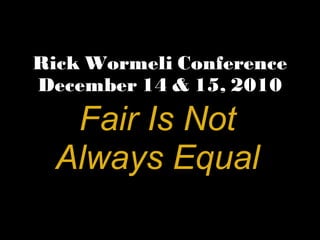 Rick Wormeli Conference December 14 & 15, 2010 Fair Is Not Always Equal 