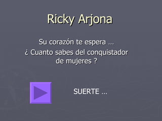 Ricky Arjona Su corazón te espera … ¿ Cuanto sabes del conquistador de mujeres ? SUERTE … 