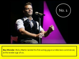 Boy Wonder: Ricky Martin landed his first acting gig on a television commercial,
at the tender age of six.
No. 1
www.voxxi.com
 